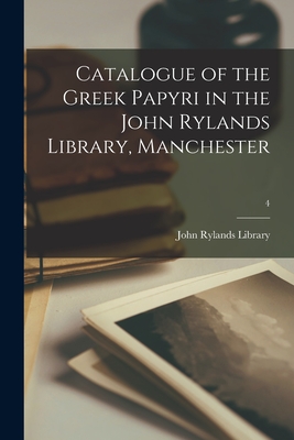 Catalogue of the Greek Papyri in the John Rylands Library, Manchester; 4 By John Rylands Library (Created by) Cover Image
