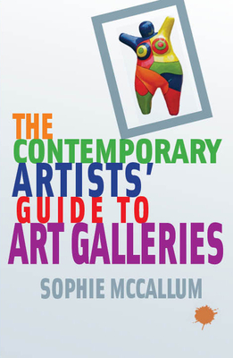 The Contemporary Artists' Guide to Art Galleries By Sophie McCallum Cover Image