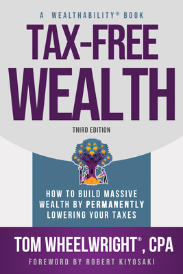 Tax-Free Wealth: How to Build Massive Wealth by Permanently Lowering Your Taxes By Tom Wheelwright Cover Image