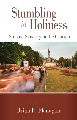 Stumbling in Holiness: Sin and Sanctity in the Church By Brian P. Flanagan Cover Image