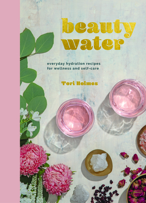 Beauty Water: Everyday Hydration Recipes for Wellness and Self-Care Cover Image