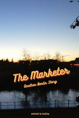 The Marketer: Another Berlin Story By Antonio La Matina Cover Image