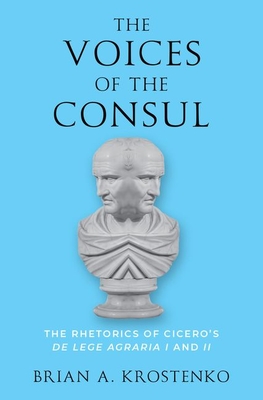 The Voices of the Consul: The Rhetorics of Cicero's de Lege Agraria I and II Cover Image