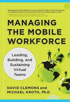 Managing the Mobile Workforce: Leading, Building, and Sustaining Virtual Teams By David Clemons, Michael Kroth Cover Image