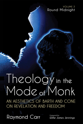 Theology in the Mode of Monk: Round Midnight, Volume 2: An Aesthetics of Barth and Cone on Revelation and Freedom