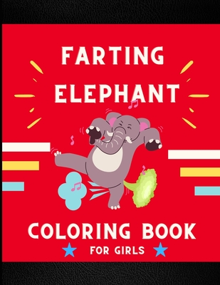 Farting elephant coloring book for girls: Funny & amazing collection of hilarious elephant: Coloring book for kids, toddlers, boys & girls: Fun kid co Cover Image