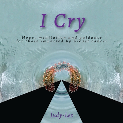I Cry: Guidance, Meditation, Healing for Mastectomy Cover Image
