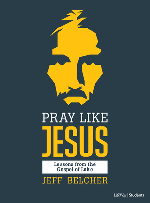 Pray Like Jesus - Teen Bible Study Book: Lessons from the Gospel of Luke By Jeff Belcher Cover Image