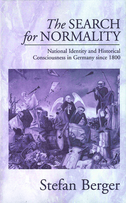 The Search for Normality: National Identity and Historical Consciousness in Germany Since 1800 By Stefan Berger Cover Image