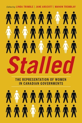 Stalled: The Representation of Women in Canadian Governments By Linda Trimble (Editor) Cover Image