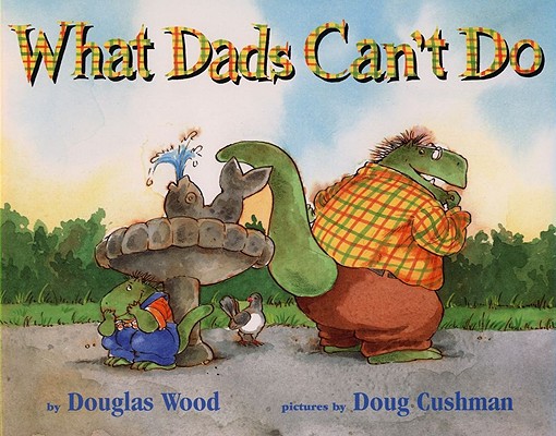 What Dads Can't Do By Douglas Wood, Doug Cushman (Illustrator) Cover Image