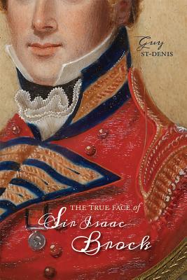 The True Face of Sir Isaac Brock By Guy St-Denis Cover Image
