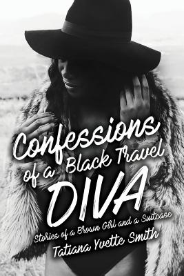 Confessions of a Black Travel Diva: Stories of a Brown Girl and a Suitcase