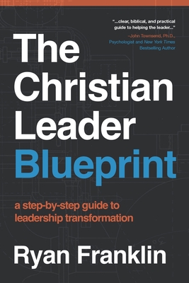 The Christian Leader Blueprint: A Step-by-Step Guide to Leadership Transformation By Ryan Franklin Cover Image