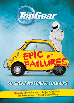 Top Gear: Epic Failures: 50 Great Motoring Cock-Ups Cover Image