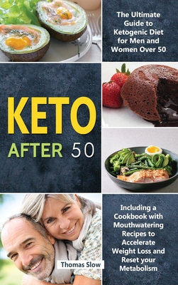 Keto After 50: The Ultimate Guide to Ketogenic Diet for Men and Women Over 50, Including a Cookbook with Mouthwatering Recipes to Acc Cover Image