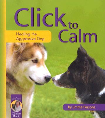 Click to Calm: Healing the Aggressive Dog (Karen Pryor Clicker Book)