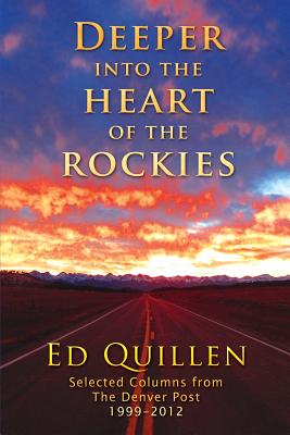 Deeper into the Heart of the Rockies: Selected columns from The Denver Post 1999-2012 By Abby Quillen (Editor), Ed Quillen Cover Image