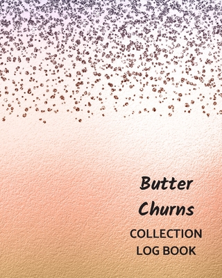 Butter Churns Collection Log Book: Keep Track Your Collectables ( 60 Sections For Management Your Personal Collection ) - 125 Pages, 8x10 Inches, Pape Cover Image