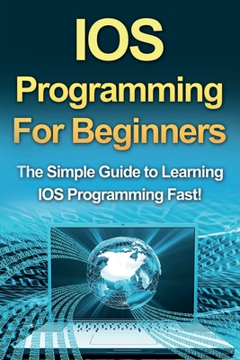 IOS Programming For Beginners: The Simple Guide to Learning IOS Programming Fast! By Tim Warren Cover Image