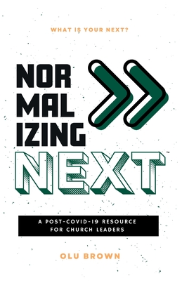 Normalizing Next(TM): A Post-COVID-19 Resource for Church Leaders: A Post-COVID-19 Resource for Church Leaders By Olu Brown Cover Image