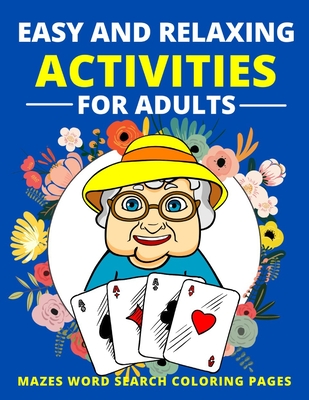Easy and Relaxing Activities for Adults Mazes Word Search Coloring Pages:  Fun Game and Activity Book for Dementia and Alzheimers Patients Memory and  B (Paperback)