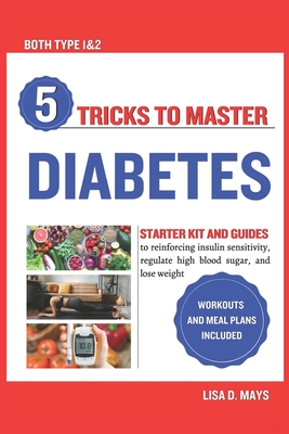 5 Tricks to Master Diabetes: Starter Kit and Guides to reinforcing insulin sensitivity, regulate high blood sugar, and lose weight workouts and mea Cover Image