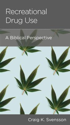 Recreational Drug Use: A Biblical Perspective By Craig K. Svensson Cover Image