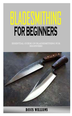 Bladesmithing for Beginners: Essential Guide On Bladesmithing For Beginners