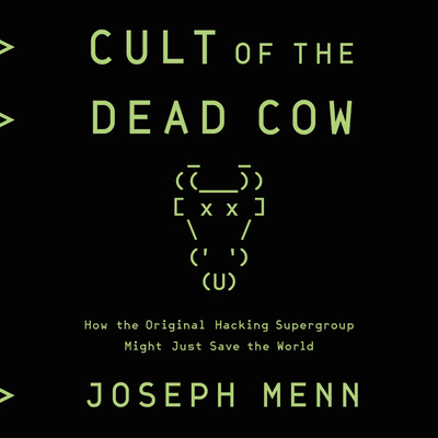 Cult of the Dead Cow: How the Original Hacking Supergroup Might Just Save the World By Joseph Menn (Read by), Jonathan Davis (Read by) Cover Image