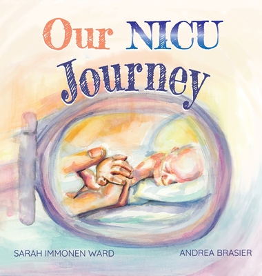 Our NICU Journey: Tiny Keepsake for Tiny Miracles By Sarah I. Ward, Andrea Brasier (Illustrator), Arlene Soto (Designed by) Cover Image
