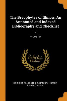 The Bryophytes of Illinois: An Annotated and Indexed Bibliography and Checklist: 127; Volume 127 Cover Image
