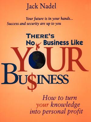 There's No Business Like Your Bu$iness: How to Turn You Knowledge Into Personal Profit cover