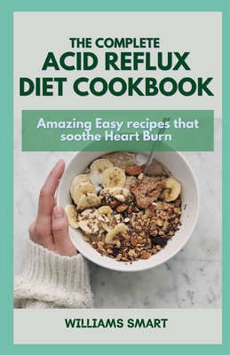 The Complete Acid Reflux Diet Cookbook: Amazing Easy recipes that soothe Heart Burn Cover Image
