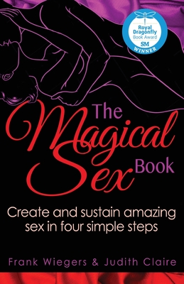 The Magical Sex Book: Create and sustain amazing sex in four simple steps By Frank Wiegers, Judith Claire Cover Image