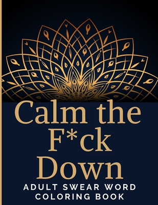 Calm The F Ck Down Adult Swear Word Coloring Book Sweety Adult International Swear Word Coloring Book To Calm Anxiety And Relaxing To Enjoy The Happy Paperback The Book Haven