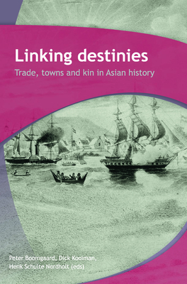 Linking Destinies: Trade, Towns and Kin in Asian History (Verhandelingen Van Het Koninklijk Instituut Voor Taal- #256) Cover Image