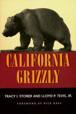 California Grizzly By Tracy I. Storer, Lloyd P. Tevis, Jr., Rick Bass (Foreword by) Cover Image