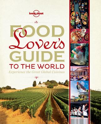 Food Lover's Guide to the World: Experience the Great Global Cuisines By Lonely Planet Cover Image