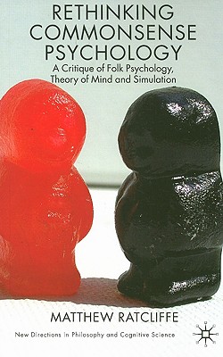 Rethinking Commonsense Psychology: A Critique of Folk Psychology, Theory of Mind and Simulation (New Directions in Philosophy and Cognitive Science)