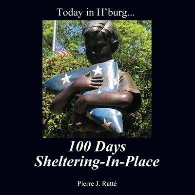 Today in H'burg... 100 Days Sheltering-In-Place By Pierre J. Ratté Cover Image