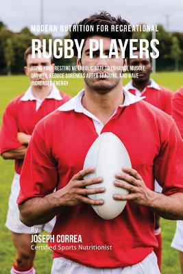 Modern Nutrition for Recreational Rugby Players: Using Your Resting Metabolic Rate to Enhance Muscle Growth, Reduce Soreness after Training, and Have Cover Image
