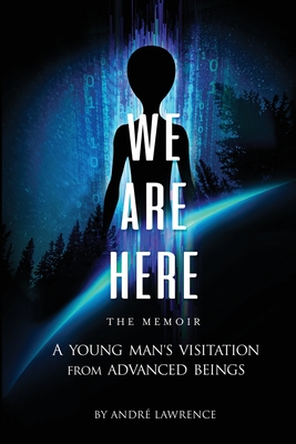We Are Here the Memoir: A Young Man's Visitation From Advanced Beings Cover Image