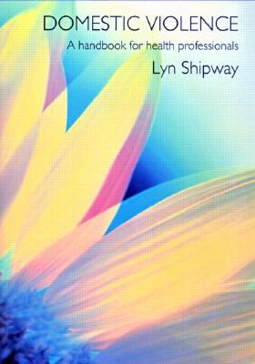 Domestic Violence: A Handbook for Health Care Professionals By Lyn Shipway Cover Image