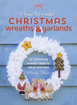 How to Make Christmas Wreaths and Garlands: 11 Christmas Wreath Ideas to Stitch and Sew Cover Image