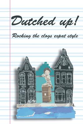 Dutched Up!: Rocking the Clogs Expat Style By Lynn Morrison, Olga Mecking, Molly Quell Cover Image