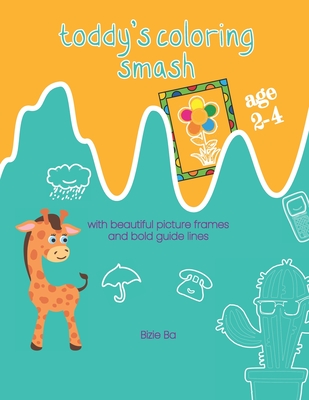 Toddy's Coloring Smash: with beautiful picture frames and bold guide lines By Bizie Ba Cover Image
