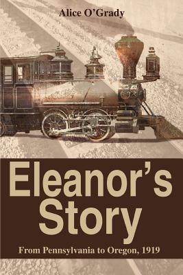 Eleanor's Story: From Pennsylvania to Oregon, 1919 By Alice O'Grady Cover Image