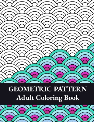 Geometric Coloring Book: Pattern Coloring Book for Adults and kids with 60  Calming and Meditative Pattern Designs for Stress Relief and Relaxation.  (Paperback) 