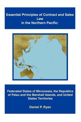 Essential Principles of Contract and Sales Law in the Northern Pacific: Federated States of Micronesia, the Republics of Palau and the Marshall Island Cover Image